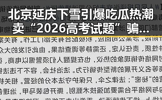 北京延庆下雪引爆吃瓜热潮 卖“2026高考试题”骗局被警方破获